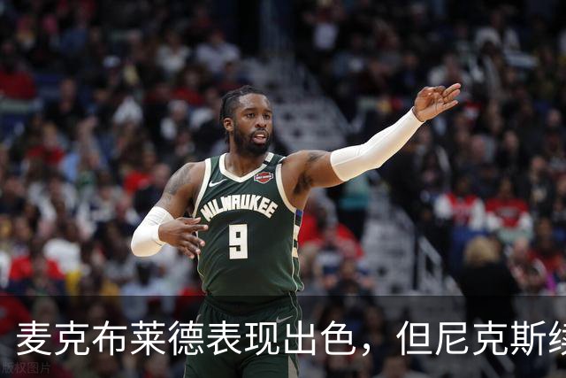 麦克布莱德表现出色，但尼克斯续约面临薪资挑战