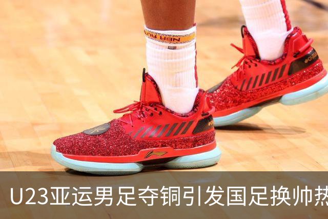 U23亚运男足夺铜引发国足换帅热潮